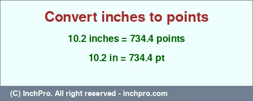 10.2 inches to pt is equal to 734.4 (pt) Result converting 10.2 inches to pt = 734.4 points