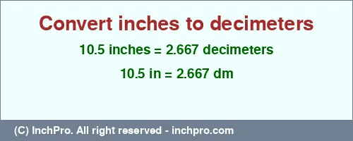 10.5 inches to dm is equal to 2.667 (dm) Result converting 10.5 inches to dm = 2.667 decimeters