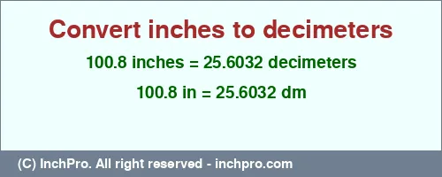 100.8 inches to dm is equal to 25.6032 (dm) Result converting 100.8 inches to dm = 25.6032 decimeters