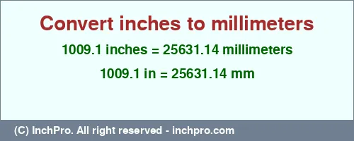 1009.1 inches to mm is equal to 25631.14 (mm) Result converting 1009.1 inches to mm = 25631.14 millimeters