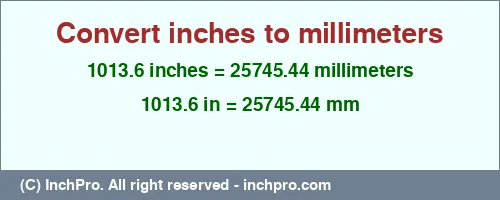 1013.6 inches to mm is equal to 25745.44 (mm) Result converting 1013.6 inches to mm = 25745.44 millimeters