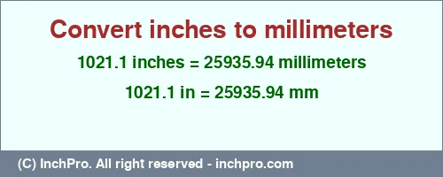 1021.1 inches to mm is equal to 25935.94 (mm) Result converting 1021.1 inches to mm = 25935.94 millimeters