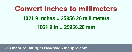 1021.9 inches to mm is equal to 25956.26 (mm) Result converting 1021.9 inches to mm = 25956.26 millimeters