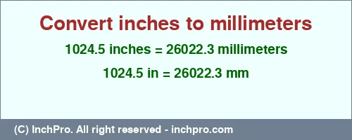1024.5 inches to mm is equal to 26022.3 (mm) Result converting 1024.5 inches to mm = 26022.3 millimeters