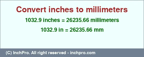 1032.9 inches to mm is equal to 26235.66 (mm) Result converting 1032.9 inches to mm = 26235.66 millimeters