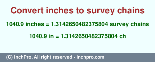 Result converting 1040.9 inches to ch = 1.3142650482375804 survey chains