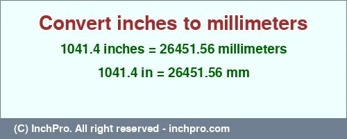 1041.4 inches to mm is equal to 26451.56 (mm) Result converting 1041.4 inches to mm = 26451.56 millimeters