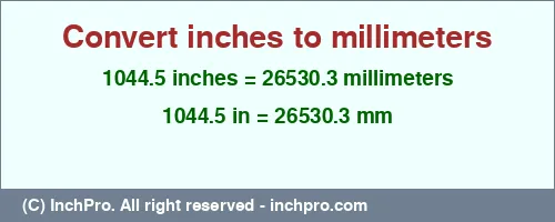 1044.5 inches to mm is equal to 26530.3 (mm) Result converting 1044.5 inches to mm = 26530.3 millimeters