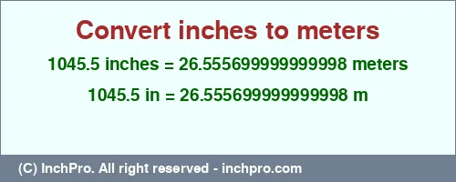 1045.5 inches to m is equal to 26.555699999999998 (m) Result converting 1045.5 inches to m = 26.555699999999998 meters