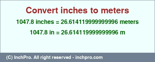 1047.8 inches to m is equal to 26.614119999999996 (m) Result converting 1047.8 inches to m = 26.614119999999996 meters