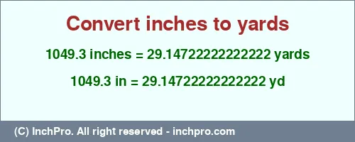1049.3 inches to yd is equal to 29.14722222222222 (yd) Result converting 1049.3 inches to yd = 29.14722222222222 yards