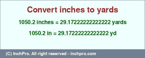 1050.2 inches to yd is equal to 29.17222222222222 (yd) Result converting 1050.2 inches to yd = 29.17222222222222 yards