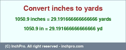 1050.9 inches to yd is equal to 29.191666666666666 (yd) Result converting 1050.9 inches to yd = 29.191666666666666 yards