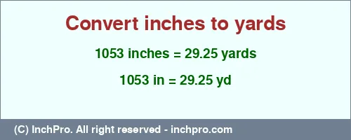 1053 inches to yd is equal to 29.25 (yd) Result converting 1053 inches to yd = 29.25 yards