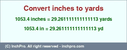 1053.4 inches to yd is equal to 29.261111111111113 (yd) Result converting 1053.4 inches to yd = 29.261111111111113 yards