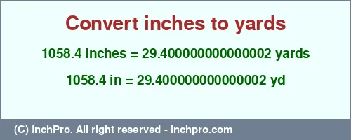 Result converting 1058.4 inches to yd = 29.400000000000002 yards