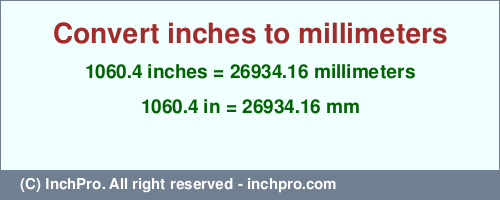 Result converting 1060.4 inches to mm = 26934.16 millimeters