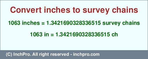 1063 inches to ch is equal to 1.3421690328336515 (ch) Result converting 1063 inches to ch = 1.3421690328336515 survey chains