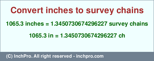 Result converting 1065.3 inches to ch = 1.3450730674296227 survey chains