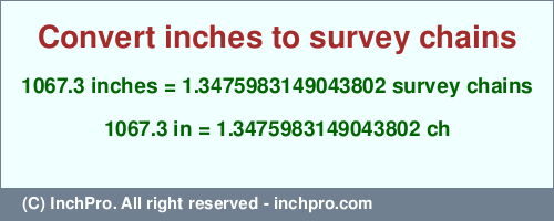 Result converting 1067.3 inches to ch = 1.3475983149043802 survey chains