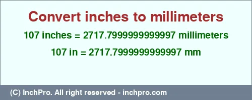 107 inches to mm is equal to 2717.7999999999997 (mm) Result converting 107 inches to mm = 2717.7999999999997 millimeters