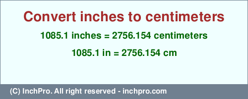 Result converting 1085.1 inches to cm = 2756.154 centimeters