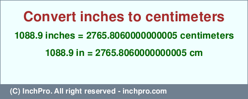 1088.9 inches to cm is equal to 2765.8060000000005 (cm) Result converting 1088.9 inches to cm = 2765.8060000000005 centimeters