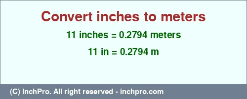 11 inches to m is equal to 0.2794 (m) Result converting 11 inches to m = 0.2794 meters