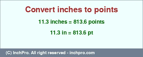 11.3 inches to pt is equal to 813.6 (pt) Result converting 11.3 inches to pt = 813.6 points