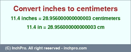 11.4 inches to cm is equal to 28.956000000000003 (cm) Result converting 11.4 inches to cm = 28.956000000000003 centimeters