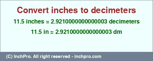 11.5 inches to dm is equal to 2.9210000000000003 (dm) Result converting 11.5 inches to dm = 2.9210000000000003 decimeters
