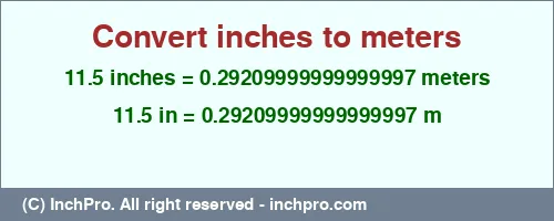 11.5 inches to m is equal to 0.29209999999999997 (m) Result converting 11.5 inches to m = 0.29209999999999997 meters