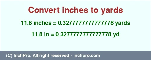 11.8 inches to yd is equal to 0.3277777777777778 (yd) Result converting 11.8 inches to yd = 0.3277777777777778 yards