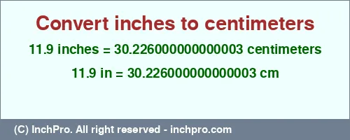 11.9 inches to cm is equal to 30.226000000000003 (cm) Result converting 11.9 inches to cm = 30.226000000000003 centimeters