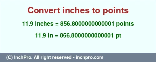 11.9 inches to pt is equal to 856.8000000000001 (pt) Result converting 11.9 inches to pt = 856.8000000000001 points