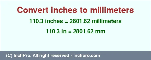 110.3 inches to mm is equal to 2801.62 (mm) Result converting 110.3 inches to mm = 2801.62 millimeters