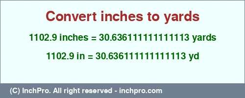 1102.9 inches to yd is equal to 30.636111111111113 (yd) Result converting 1102.9 inches to yd = 30.636111111111113 yards