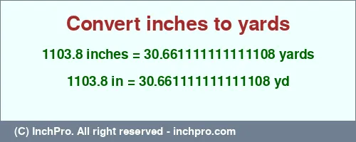 1103.8 inches to yd is equal to 30.661111111111108 (yd) Result converting 1103.8 inches to yd = 30.661111111111108 yards