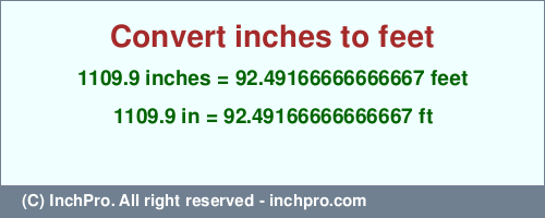 1109.9 inches to ft is equal to 92.49166666666667 (ft) Result converting 1109.9 inches to ft = 92.49166666666667 feet