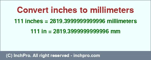 111 inches to mm is equal to 2819.3999999999996 (mm) Result converting 111 inches to mm = 2819.3999999999996 millimeters