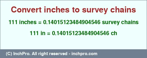 111 inches to ch is equal to 0.14015123484904546 (ch) Result converting 111 inches to ch = 0.14015123484904546 survey chains