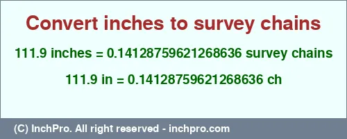 111.9 inches to ch is equal to 0.14128759621268636 (ch) Result converting 111.9 inches to ch = 0.14128759621268636 survey chains