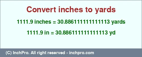 1111.9 inches to yd is equal to 30.886111111111113 (yd) Result converting 1111.9 inches to yd = 30.886111111111113 yards