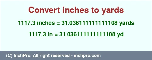 1117.3 inches to yd is equal to 31.036111111111108 (yd) Result converting 1117.3 inches to yd = 31.036111111111108 yards