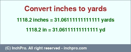 Result converting 1118.2 inches to yd = 31.06111111111111 yards