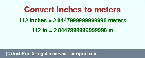 112 inches to m is equal to 2.8447999999999998 (m) Result converting 112 inches to m = 2.8447999999999998 meters