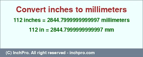 112 inches to mm is equal to 2844.7999999999997 (mm) Result converting 112 inches to mm = 2844.7999999999997 millimeters