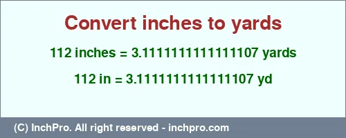 112 inches to yd is equal to 3.1111111111111107 (yd) Result converting 112 inches to yd = 3.1111111111111107 yards