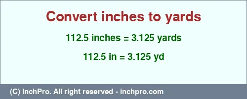 112.5 inches to yd is equal to 3.125 (yd) Result converting 112.5 inches to yd = 3.125 yards