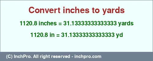 Result converting 1120.8 inches to yd = 31.13333333333333 yards